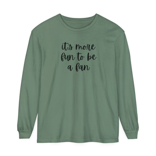 It's More fun to be a fan Garment-dyed Long Sleeve T-Shirt